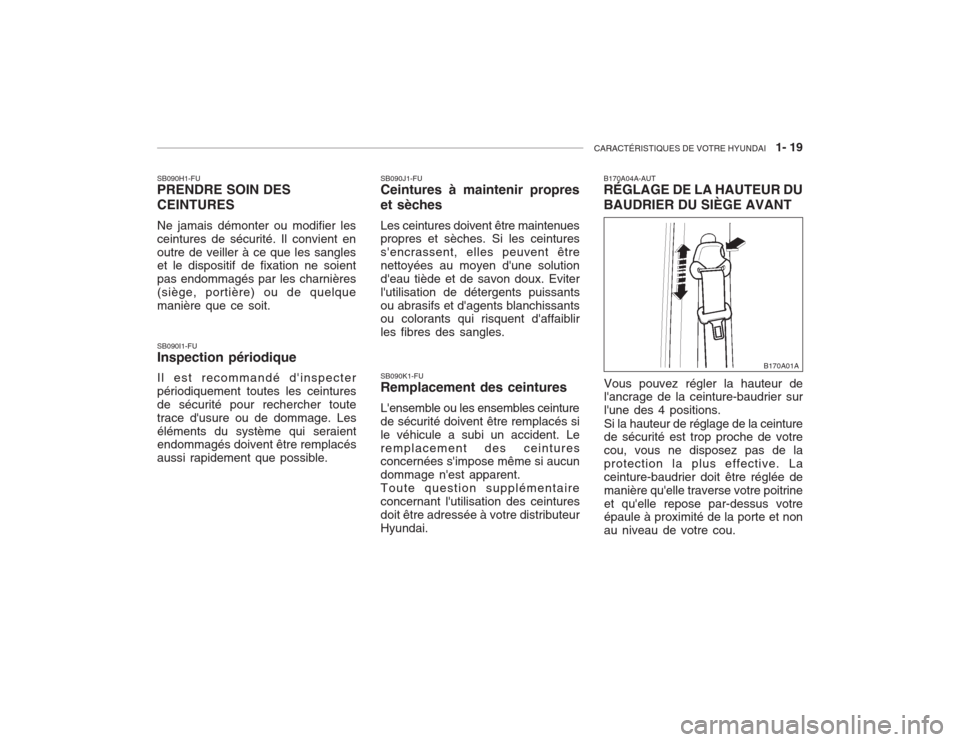 Hyundai Accent 2003  Manuel du propriétaire (in French) CARACTÉRISTIQUES DE VOTRE HYUNDAI   1- 19
SB090H1-FU PRENDRE SOIN DES CEINTURES Ne jamais démonter ou modifier les ceintures de sécurité. Il convient enoutre de veiller à ce que les sangles et le