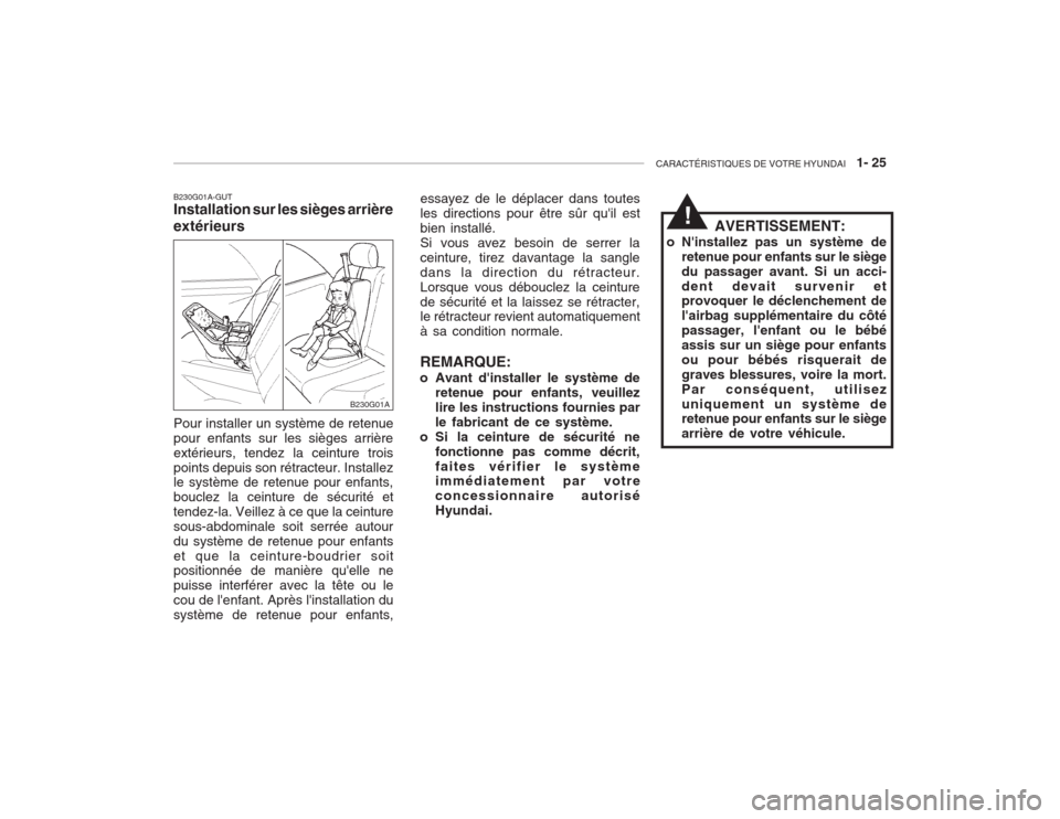 Hyundai Accent 2003  Manuel du propriétaire (in French) CARACTÉRISTIQUES DE VOTRE HYUNDAI   1- 25
!AVERTISSEMENT:
o Ninstallez pas un système de retenue pour enfants sur le siège du passager avant. Si un acci-dent devait survenir et provoquer le décle