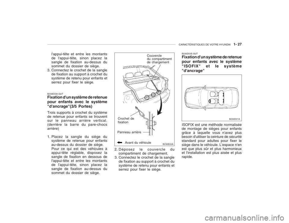 Hyundai Accent 2003  Manuel du propriétaire (in French) CARACTÉRISTIQUES DE VOTRE HYUNDAI   1- 27
lappui-tête et entre les montants de lappui-tête, sinon placez lasangle de fixation au-dessus dusommet du dossier de siège.
3. Connectez le crochet de l