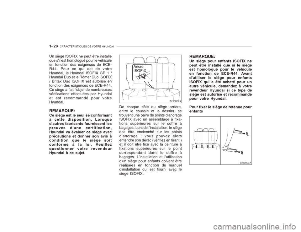 Hyundai Accent 2003  Manuel du propriétaire (in French) 1- 28  CARACTÉRISTIQUES DE VOTRE HYUNDAI
REMARQUE: Un siège pour enfants ISOFIX ne peut être installé que si le siège est homologué pour le véhicule en fonction de ECE-R44. Avantdutiliser le s