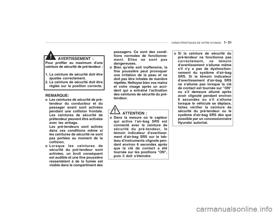 Hyundai Accent 2003  Manuel du propriétaire (in French) CARACTÉRISTIQUES DE VOTRE HYUNDAI   1- 31
o Si la ceinture de sécurité du
pré-tendeur ne fonctionne pas correctement, ce témoindavertissement sallume même sil ny a pas de dysfonction- nement