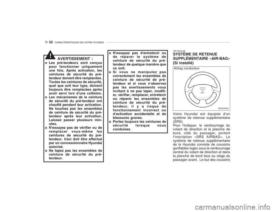 Hyundai Accent 2003  Manuel du propriétaire (in French) 1- 32  CARACTÉRISTIQUES DE VOTRE HYUNDAI
AVERTISSEMENT :
o Les pré-tendeurs sont conçus pour fonctionner uniquement une fois. Après activation, lesceintures de sécurité du pré-tendeur doivent �