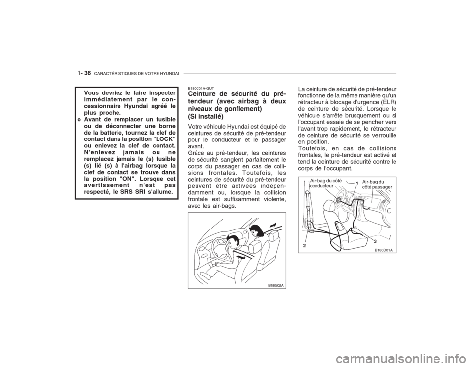 Hyundai Accent 2003  Manuel du propriétaire (in French) 1- 36  CARACTÉRISTIQUES DE VOTRE HYUNDAI
Vous devriez le faire inspecter immédiatement par le con-cessionnaire Hyundai agréé leplus proche.
o Avant de remplacer un fusible
ou de déconnecter une b