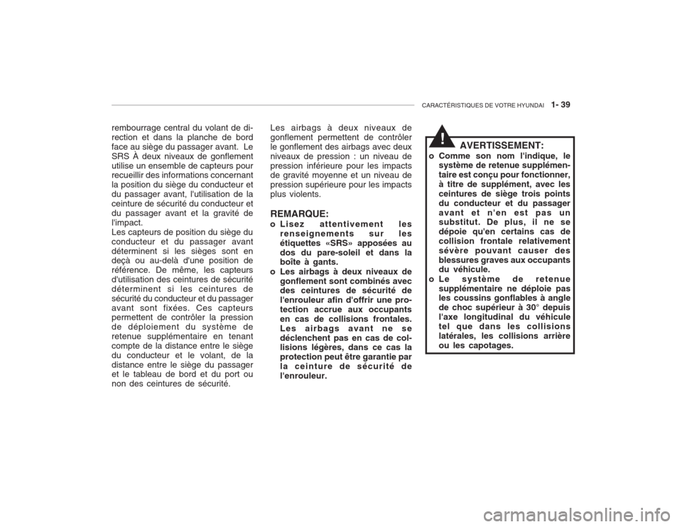 Hyundai Accent 2003  Manuel du propriétaire (in French) CARACTÉRISTIQUES DE VOTRE HYUNDAI   1- 39
AVERTISSEMENT:
o Comme son nom lindique, le système de retenue supplémen- taire est conçu pour fonctionner,à titre de supplément, avec lesceintures de 