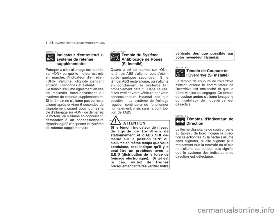Hyundai Accent 2003  Manuel du propriétaire (in French) 1- 48  CARACTÉRISTIQUES DE VOTRE HYUNDAI
SB210C1-FU
Indicateur dentretien d u système de retenuesupplémentaire
Porsque la clé dallumage est tournée sur «ON» ou que le moteur est mis en marche