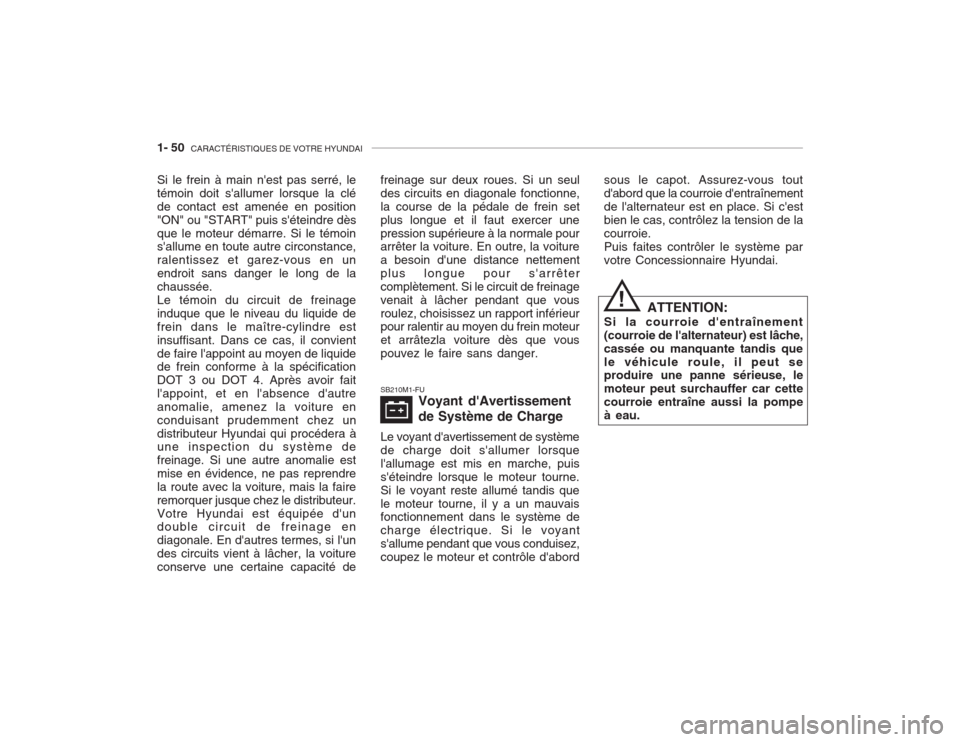 Hyundai Accent 2003  Manuel du propriétaire (in French) 1- 50  CARACTÉRISTIQUES DE VOTRE HYUNDAI
Si le frein à main nest pas serré, le témoin doit sallumer lorsque la cléde contact est amenée en position"ON" ou "START" puis séteindre dèsque le m