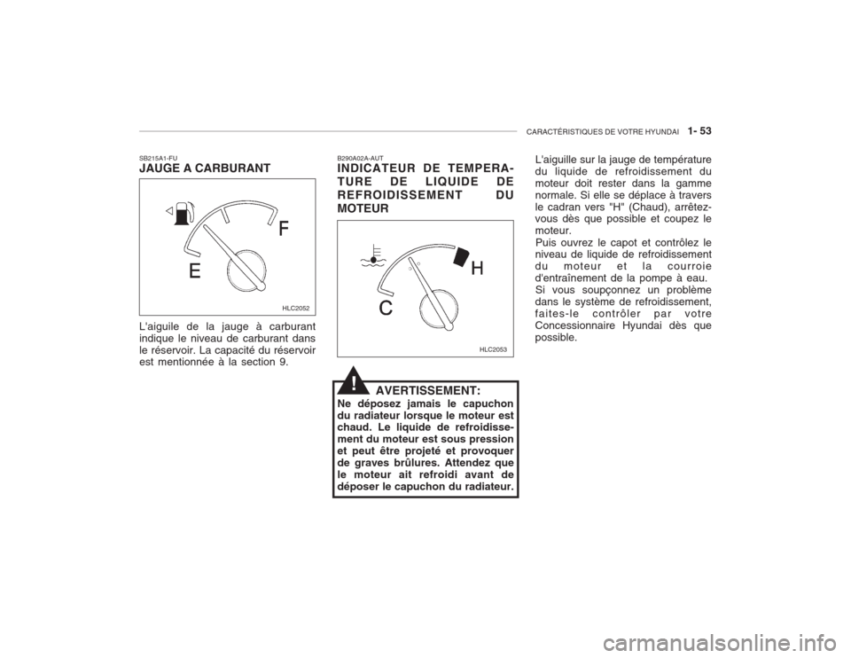 Hyundai Accent 2003  Manuel du propriétaire (in French) CARACTÉRISTIQUES DE VOTRE HYUNDAI   1- 53
SB215A1-FU JAUGE A CARBURANT Laiguile de la jauge à carburant indique le niveau de carburant dansle réservoir. La capacité du réservoir est mentionnée 