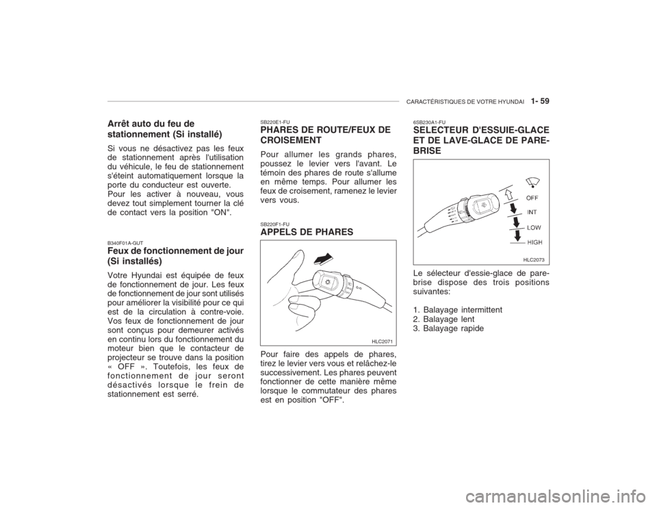 Hyundai Accent 2003  Manuel du propriétaire (in French) CARACTÉRISTIQUES DE VOTRE HYUNDAI   1- 59
6SB230A1-FU SELECTEUR DESSUIE-GLACE
ET DE LAVE-GLACE DE PARE- BRISE
Le sélecteur dessie-glace de pare-
brise dispose des trois positions suivantes: 1. Bal