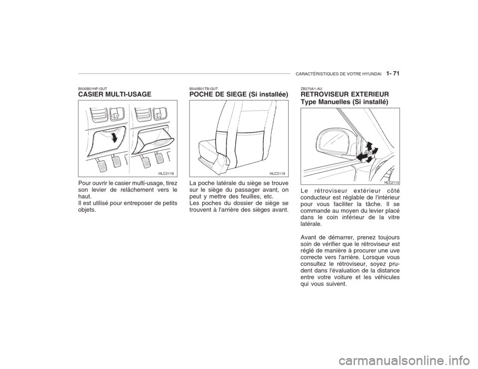 Hyundai Accent 2003  Manuel du propriétaire (in French) CARACTÉRISTIQUES DE VOTRE HYUNDAI   1- 71
ZB270A1-AU RETROVISEUR EXTERIEUR Type Manuelles (Si installé)
B500B01HP-GUT CASIER MULTI-USAGE
HLC2118
Pour ouvrir le casier multi-usage, tirez son levier d