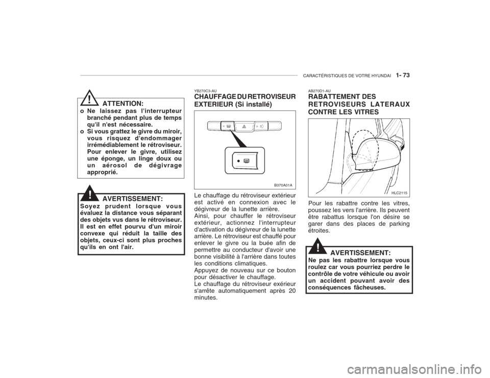 Hyundai Accent 2003  Manuel du propriétaire (in French) CARACTÉRISTIQUES DE VOTRE HYUNDAI   1- 73
YB270C3-AU CHAUFFAGE DU RETROVISEUR EXTERIEUR (Si installé) Le chauffage du rétroviseur extérieur est activé en connexion avec ledégivreur de la lunette