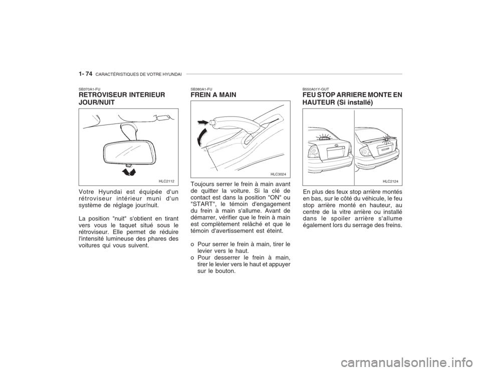 Hyundai Accent 2003  Manuel du propriétaire (in French) 1- 74  CARACTÉRISTIQUES DE VOTRE HYUNDAI
SB370A1-FU RETROVISEUR INTERIEUR JOUR/NUIT Votre Hyundai est équipée dun rétroviseur intérieur muni dunsystème de réglage jour/nuit. La position "nuit