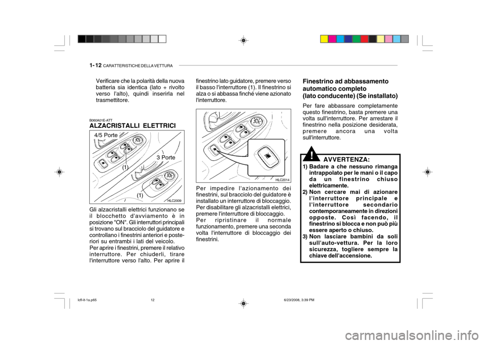 Hyundai Accent 2003  Manuale del proprietario (in Italian) 1- 12  CARATTERISTICHE DELLA VETTURA
Per impedire lazionamento dei finestrini, sul bracciolo del guidatore è installato un interruttore di bloccaggio.Per disabilitare gli alzacristalli elettrici, pr