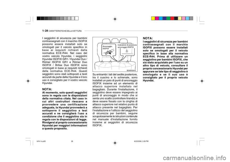 Hyundai Accent 2003  Manuale del proprietario (in Italian) 1- 28  CARATTERISTICHE DELLA VETTURA
I seggiolini di sicurezza per bambini contrassegnati con il marchio ISOFIX possono essere installati solo seomologati per il veicolo specifico in base ai requisiti