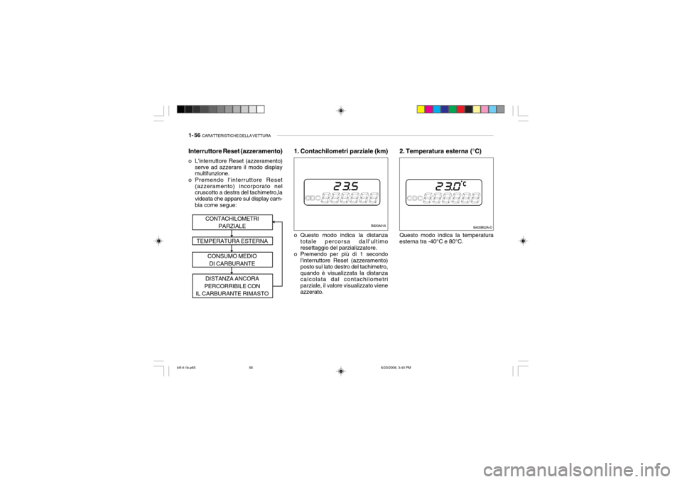 Hyundai Accent 2003 Manuale del proprietario (in Italian) 1- 56 CARATTERISTICHE DELLA VETTURA
B320A01A
Interruttore Reset (azzeramento)
o Linterruttore Reset (azzeramento)
serve ad azzerare il modo display multifunzione.
o Premendo linterruttore Reset (a Hyundai Accent 2003 Manuale del proprietario (in Italian) 1- 56 CARATTERISTICHE DELLA VETTURA
B320A01A
Interruttore Reset (azzeramento)
o Linterruttore Reset (azzeramento)
serve ad azzerare il modo display multifunzione.
o Premendo linterruttore Reset (a