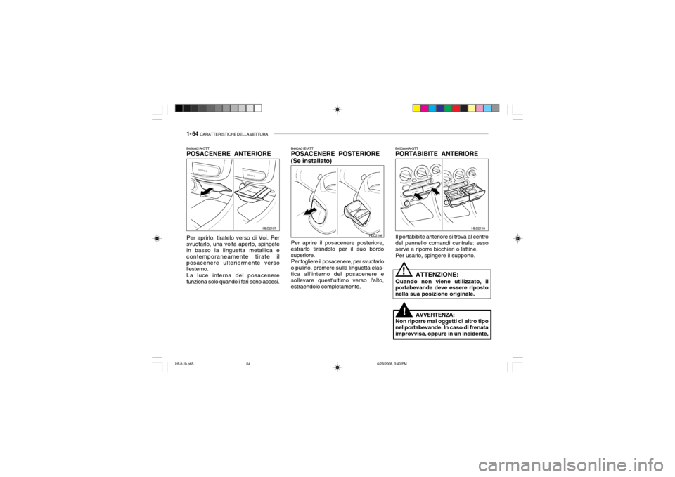 Hyundai Accent 2003  Manuale del proprietario (in Italian) 1- 64  CARATTERISTICHE DELLA VETTURA
B430A01A-GTT POSACENERE ANTERIORE Per aprirlo, tiratelo verso di Voi. Per svuotarlo, una volta aperto, spingete in basso la linguetta metallica e contemporaneament