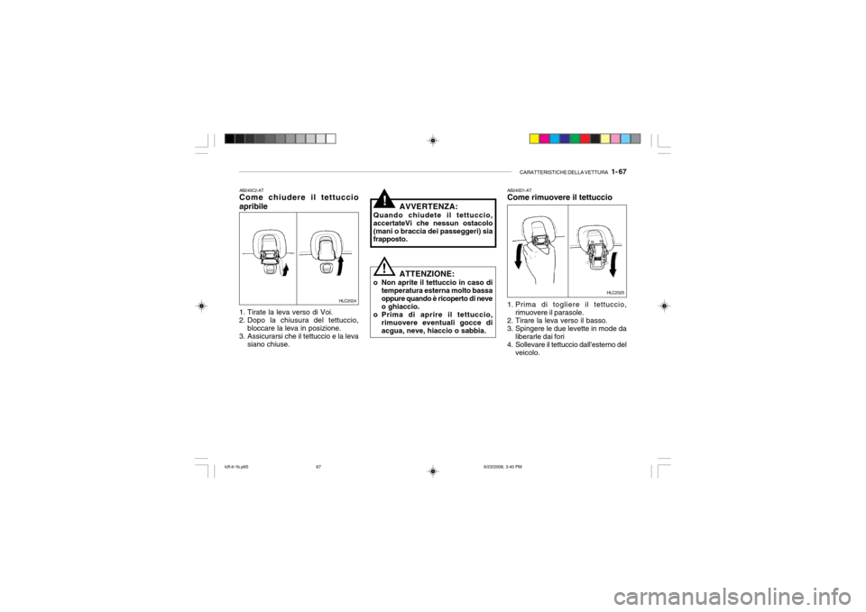 Hyundai Accent 2003  Manuale del proprietario (in Italian) CARATTERISTICHE DELLA VETTURA   1- 67
AB240D1-AT Come rimuovere il tettuccio
HLC2025
1. Prima di togliere il tettuccio, rimuovere il parasole.
2. Tirare la leva verso il basso. 
3. Spingere le due lev