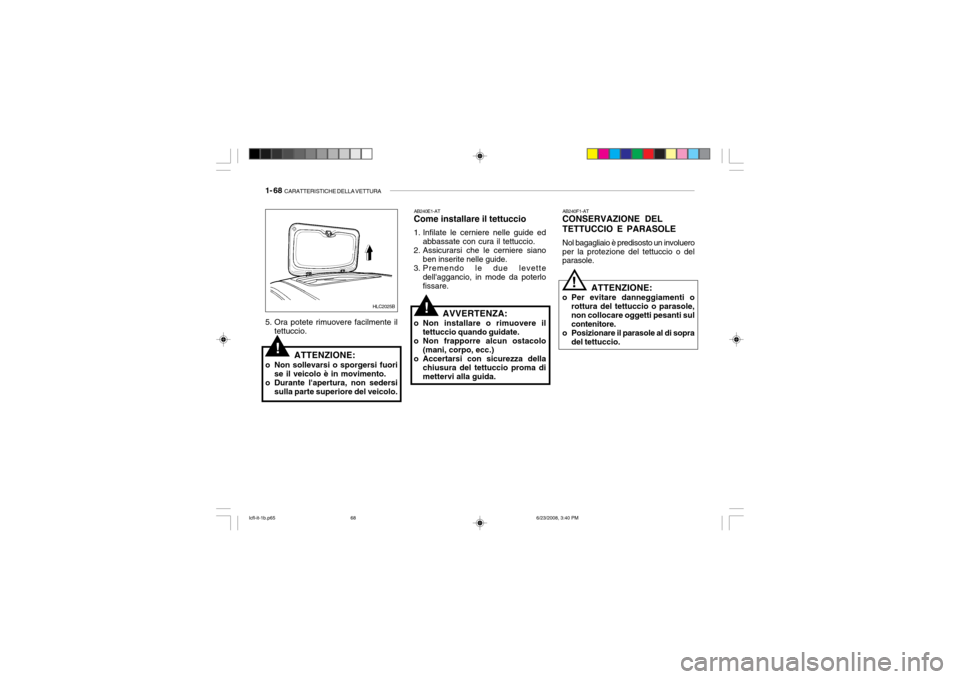 Hyundai Accent 2003  Manuale del proprietario (in Italian) 1- 68  CARATTERISTICHE DELLA VETTURA
HLC2025B
!
5. Ora potete rimuovere facilmente il
tettuccio.
ATTENZIONE:
o Non sollevarsi o sporgersi fuori se il veicolo è in movimento.
o Durante lapertura, non