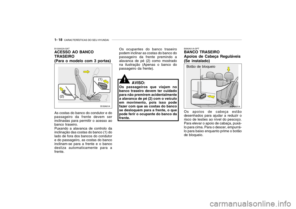Hyundai Accent 2003  Manual do proprietário (in Portuguese) 1- 18  CARACTERÍSTICAS DO SEU HYUNDAI
B090A01A-GPT BANCO TRASEIRO Apoios de Cabeça Reguláveis(Se instalado) Os apoios de cabeça estão
desenhados para ajudar a reduzir o risco de lesões ao nível