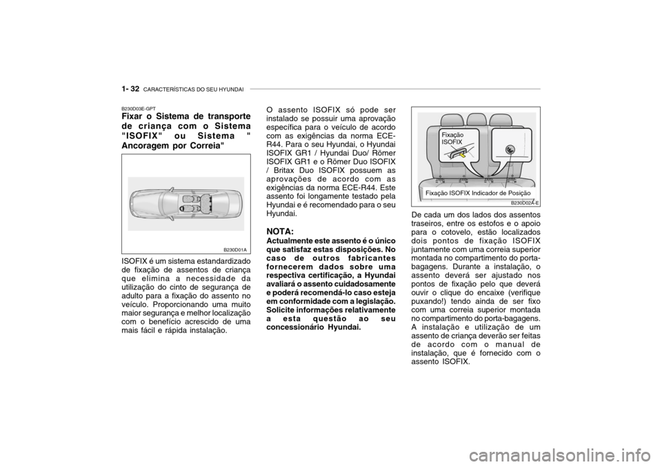 Hyundai Accent 2003  Manual do proprietário (in Portuguese) 1- 32  CARACTERÍSTICAS DO SEU HYUNDAI
B230D03E-GPT Fixar o Sistema de transporte de criança com o Sistema"ISOFIX" ou Sistema "Ancoragem por Correia" ISOFIX é um sistema estandardizado de fixação 