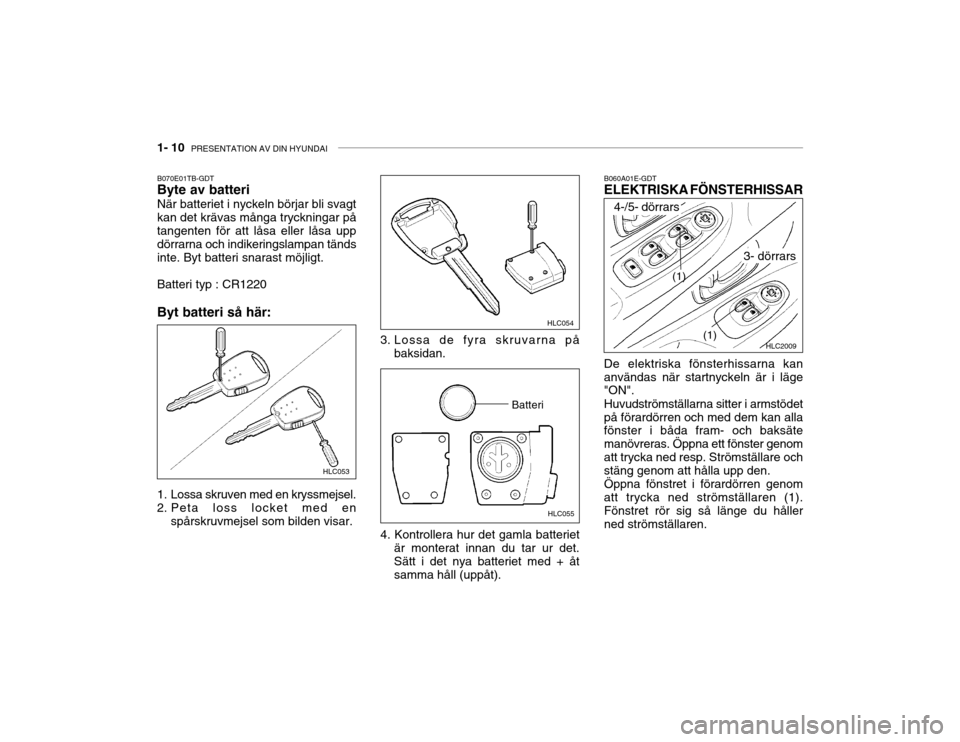 Hyundai Accent 2003  Ägarmanual (in Swedish) 1- 10  PRESENTATION AV DIN HYUNDAI
B060A01E-GDT ELEKTRISKA FÖNSTERHISSAR
B070E01TB-GDTByte av batteri När batteriet i nyckeln börjar bli svagt kan det krävas många tryckningar påtangenten för a