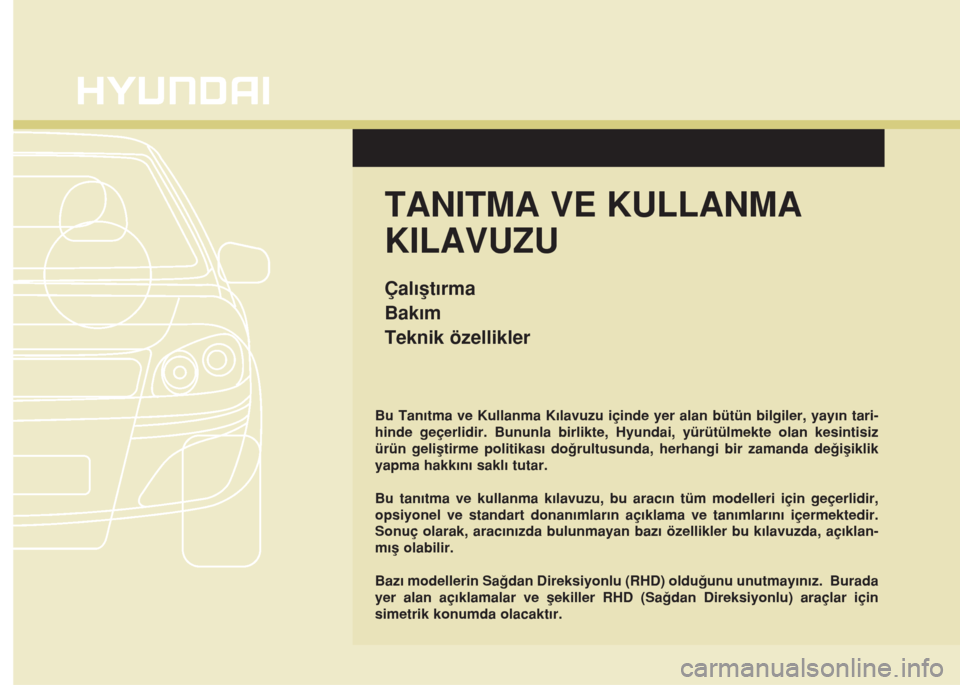 Hyundai Accent Blue 2019  Kullanım Kılavuzu (in Turkish) Bu Tanıtma ve Kullanma Kılavuzu içinde yer alan bütün bilgiler, yayın tari-
hinde geçerlidir. Bununla birlikte, Hyundai, yürütülmekte olan kesintisiz
ürün geliştirme politikası doğrultu