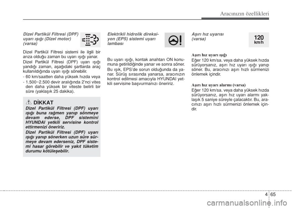 Hyundai Accent Blue 2019  Kullanım Kılavuzu (in Turkish) 465
Aracınızın özellikleri
Dizel Partikül Filtresi (DPF)
uyarı ışığı (Dizel motor)
(varsa)
Dizel Partikül Filtresi sistemi ile ilgili bir
arıza olduğu zaman bu uyarı ışığı yanar.
D
