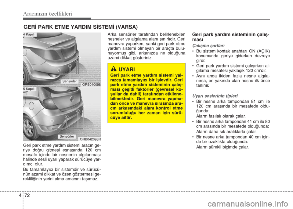 Hyundai Accent Blue 2019  Kullanım Kılavuzu (in Turkish) Aracınızın özellikleri
72 4
Geri park etme yardım sistemi aracın ge-
riye doğru gitmesi esnasında 120 cm
mesafe içinde bir nesnenin algılanması
halinde sesli uyarı yaparak sürücüye yar-