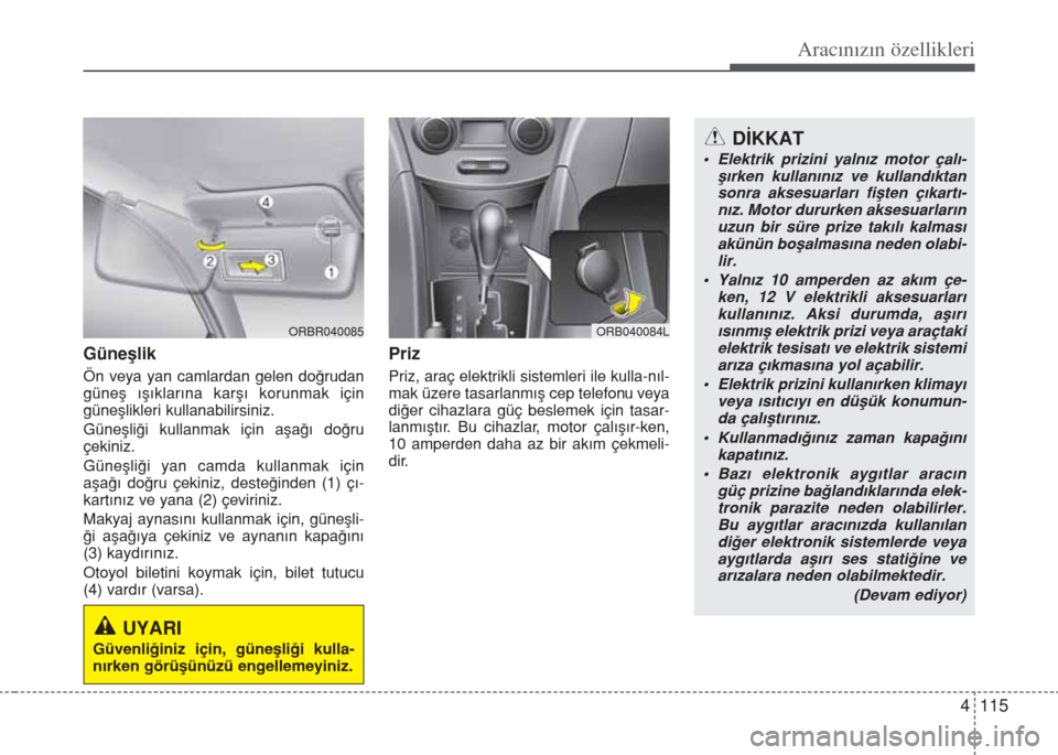 Hyundai Accent Blue 2019 Kullanım Kılavuzu (in Turkish) 4 115
Aracınızın özellikleri
Güneşlik
Ön veya yan camlardan gelen doğrudan
güneş ışıklarına karşı korunmak için
güneşlikleri kullanabilirsiniz.
Güneşliği kullanmak için aşağı Hyundai Accent Blue 2019 Kullanım Kılavuzu (in Turkish) 4 115
Aracınızın özellikleri
Güneşlik
Ön veya yan camlardan gelen doğrudan
güneş ışıklarına karşı korunmak için
güneşlikleri kullanabilirsiniz.
Güneşliği kullanmak için aşağı