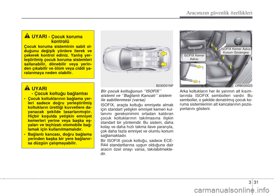 Hyundai Accent Blue 2019  Kullanım Kılavuzu (in Turkish) 331
Aracınızın güvenlik özellikleri
Bir çocuk koltuğunun ‘’ISOFIX’’ 
sistemi ve ‘’Bağlantı Kancalı’’ sistem
ile sabitlenmesi (varsa)
ISOFIX, araçta koltuğu emniyete almak
i
