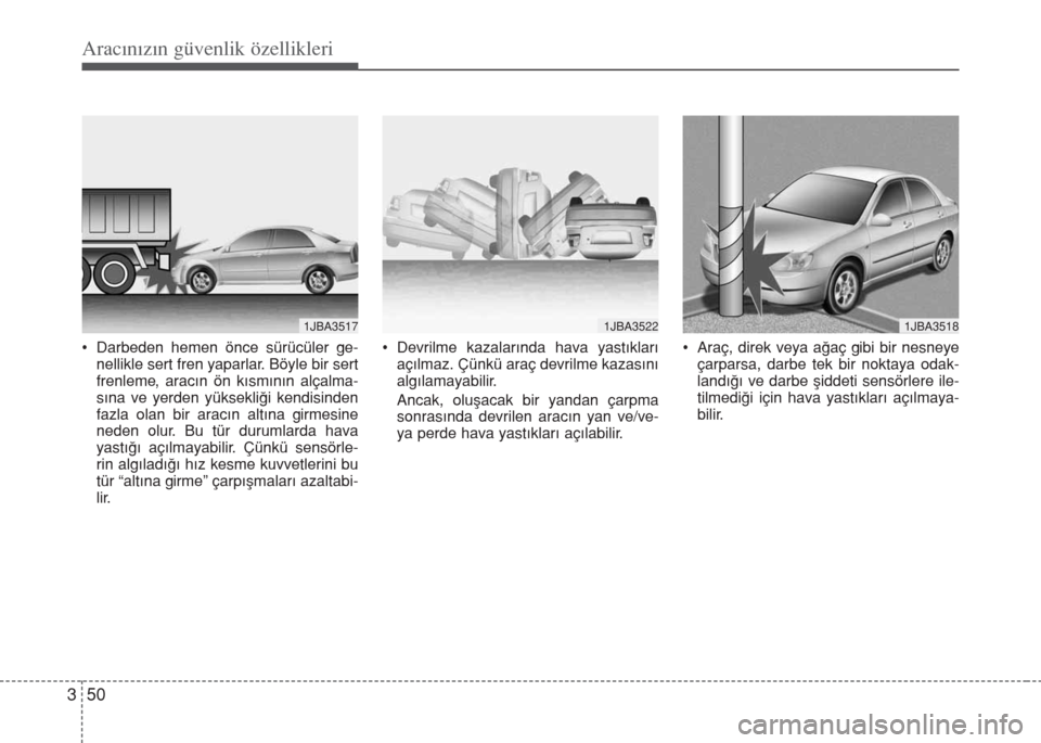 Hyundai Accent Blue 2019  Kullanım Kılavuzu (in Turkish) Aracınızın güvenlik özellikleri
50 3
• Darbeden hemen önce sürücüler ge-
nellikle sert fren yaparlar. Böyle bir sert
frenleme, aracın ön kısmının alçalma-
sına ve yerden yüksekliğ