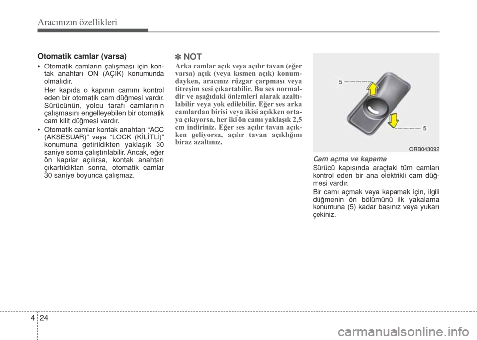 Hyundai Accent Blue 2019  Kullanım Kılavuzu (in Turkish) Aracınızın özellikleri
24 4
Otomatik camlar (varsa)
• Otomatik camların çalışması için kon-
tak anahtarı ON (AÇIK) konumunda
olmalıdır.
Her kapıda o kapının camını kontrol
eden bi