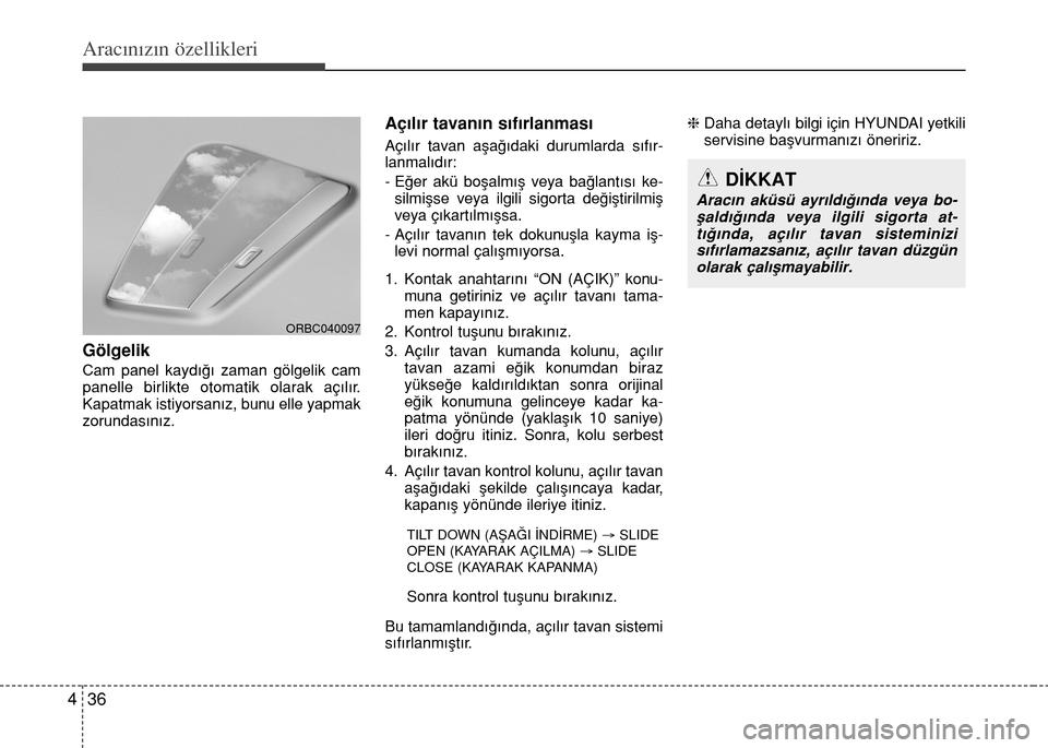 Hyundai Accent Blue 2015  Kullanım Kılavuzu (in Turkish) Aracınızın özellikleri
36 4
Gölgelik
Cam panel kayd›€› zaman gölgelik cam
panelle birlikte otomatik olarak aç›l›r.
Kapatmak istiyorsan›z, bunu elle yapmak
zorundas›n›z.
Aç›l