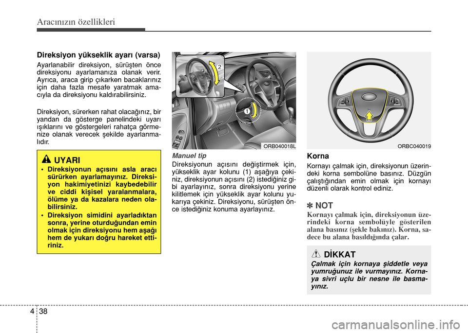 Hyundai Accent Blue 2015  Kullanım Kılavuzu (in Turkish) Aracınızın özellikleri
38 4
Direksiyon yükseklik ayar› (varsa) 
Ayarlanabilir direksiyon, sürüﬂten önce
direksiyonu ayarlaman›za olanak verir.
Ayr›ca, araca girip ç›karken bacaklar