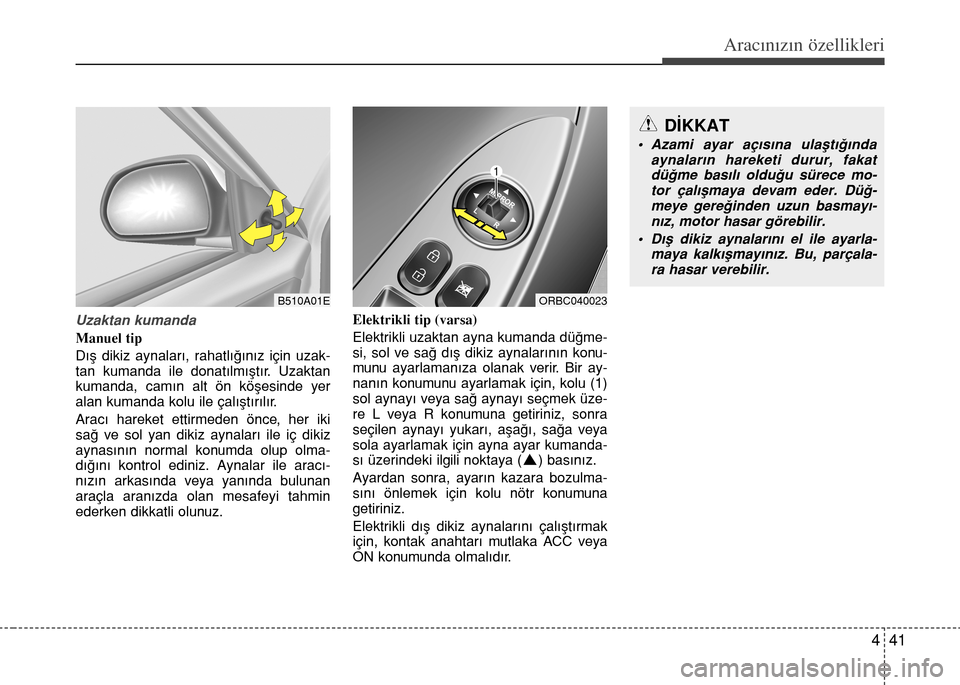 Hyundai Accent Blue 2015  Kullanım Kılavuzu (in Turkish) 441
Aracınızın özellikleri
Uzaktan kumanda
Manuel tip
D›ﬂ dikiz aynalar›, rahatl›€›n›z için uzak-
tan kumanda ile donat›lm›ﬂt›r. Uzaktan
kumanda, cam›n alt ön köﬂesind