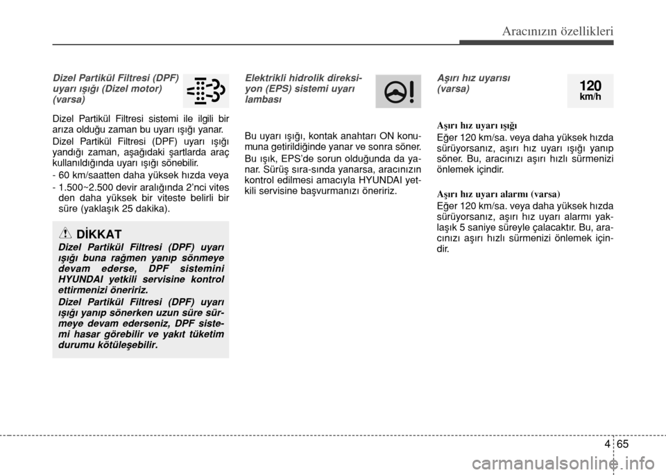 Hyundai Accent Blue 2015  Kullanım Kılavuzu (in Turkish) 465
Aracınızın özellikleri
Dizel Partikül Filtresi (DPF)
uyarı ışığı (Dizel motor)
(varsa)
Dizel Partikül Filtresi sistemi ile ilgili bir
arıza olduğu zaman bu uyarı ışığı yanar.
D