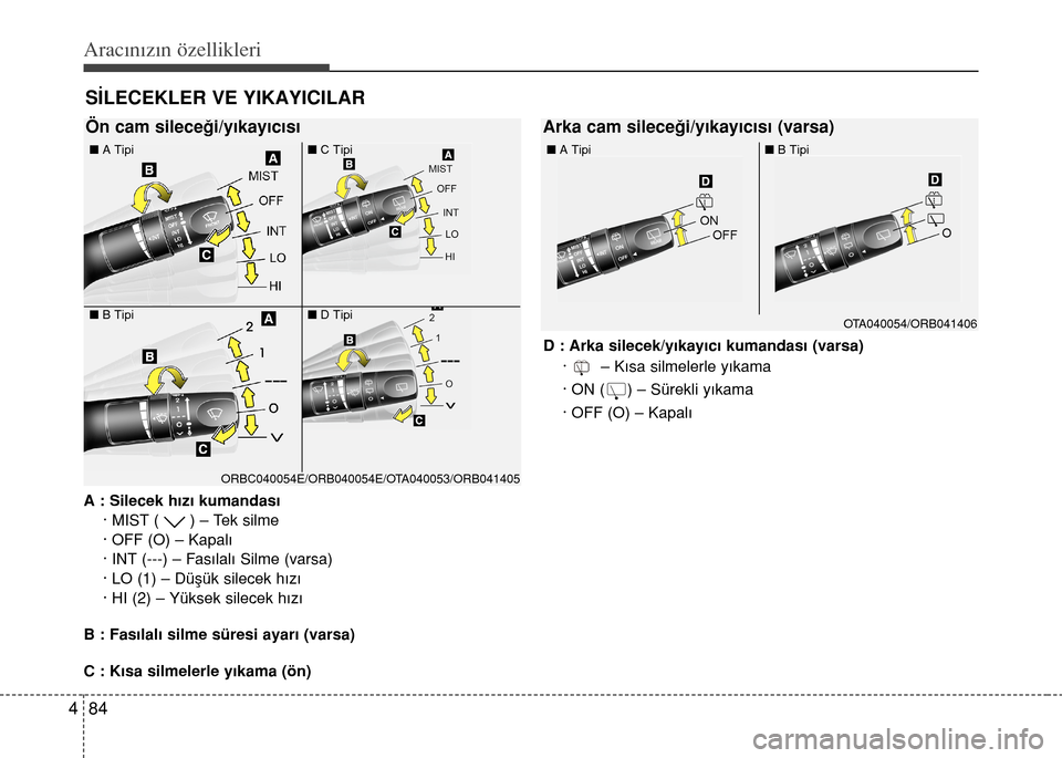 Hyundai Accent Blue 2015  Kullanım Kılavuzu (in Turkish) Aracınızın özellikleri
84 4
A : Silecek h›z› kumandas›
· MIST ( ) – Tek silme
· OFF (O) – Kapalı
· INT (---) – Fas›lal› Silme (varsa)
· LO (1) – Düﬂük silecek h›z›
�