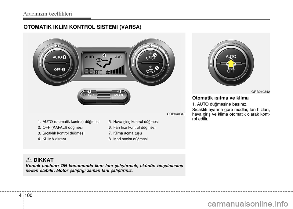 Hyundai Accent Blue 2015  Kullanım Kılavuzu (in Turkish) Aracınızın özellikleri
100 4
Otomatik ısıtma ve klima
1. AUTO düğmesine basınız.
Sıcaklık ayarına göre modlar, fan hızları,
hava giriş ve klima otomatik olarak kont-
rol edilir.
OTOMA
