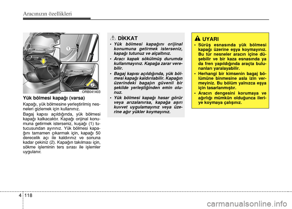Hyundai Accent Blue 2015 Kullanım Kılavuzu (in Turkish) Aracınızın özellikleri
118 4
Yük bölmesi kapağı (varsa)
Kapağı, yük bölmesine yerleştirilmiş nes-
neleri gizlemek için kullanınız.
Bagaj kapısı açıldığında, yük bölmesi
kapa Hyundai Accent Blue 2015 Kullanım Kılavuzu (in Turkish) Aracınızın özellikleri
118 4
Yük bölmesi kapağı (varsa)
Kapağı, yük bölmesine yerleştirilmiş nes-
neleri gizlemek için kullanınız.
Bagaj kapısı açıldığında, yük bölmesi
kapa