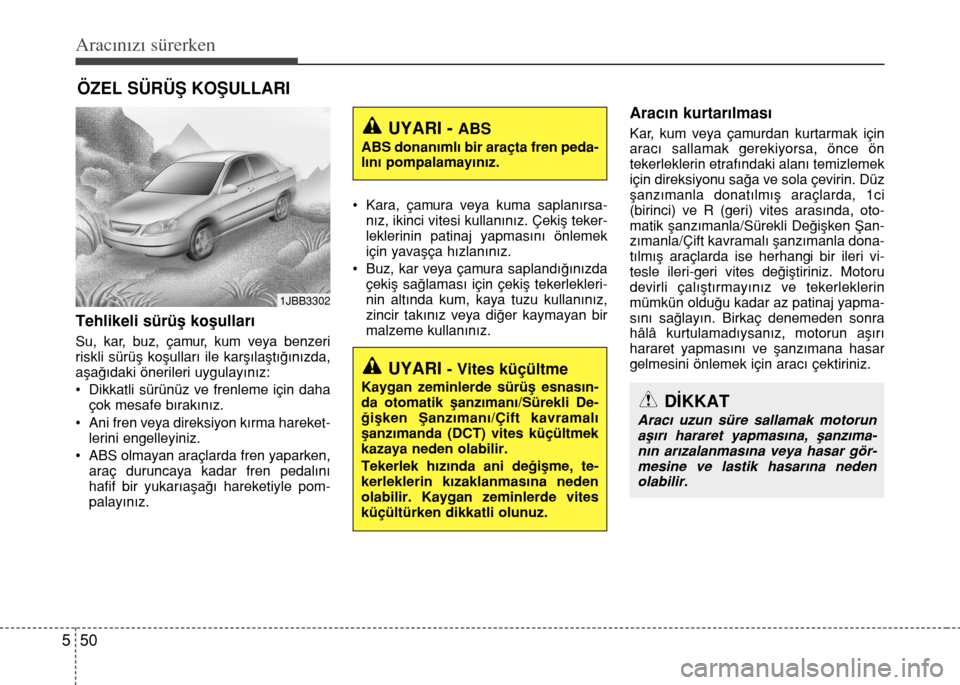 Hyundai Accent Blue 2015 Kullanım Kılavuzu (in Turkish) Aracınızı sürerken
50 5
Tehlikeli sürüş koşulları
Su, kar, buz, çamur, kum veya benzeri
riskli sürüş koşulları ile karşılaştığınızda,
aşağıdaki önerileri uygulayınız:
• D Hyundai Accent Blue 2015 Kullanım Kılavuzu (in Turkish) Aracınızı sürerken
50 5
Tehlikeli sürüş koşulları
Su, kar, buz, çamur, kum veya benzeri
riskli sürüş koşulları ile karşılaştığınızda,
aşağıdaki önerileri uygulayınız:
• D