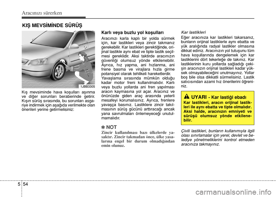 Hyundai Accent Blue 2015  Kullanım Kılavuzu (in Turkish) Aracınızı sürerken
54 5
Kış mevsiminde hava koşulları aşınma
ve diğer sorunları beraberinde getirir.
Kışın sürüş sırasında, bu sorunları asga-
riye indirmek için aşağıda veril