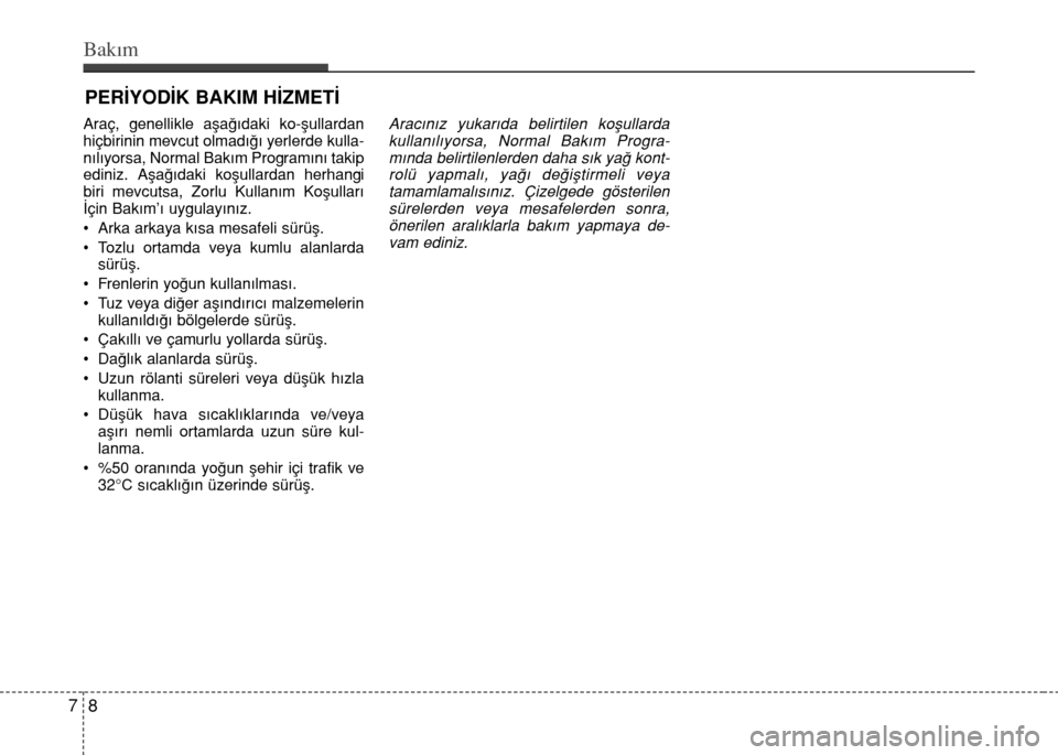 Hyundai Accent Blue 2015  Kullanım Kılavuzu (in Turkish) Bakım
8 7
PERİYODİK BAKIM HİZMETİ
Araç, genellikle aşağıdaki ko-şullardan
hiçbirinin mevcut olmadığı yerlerde kulla-
nılıyorsa, Normal Bakım Programını takip
ediniz. Aşağıdaki ko