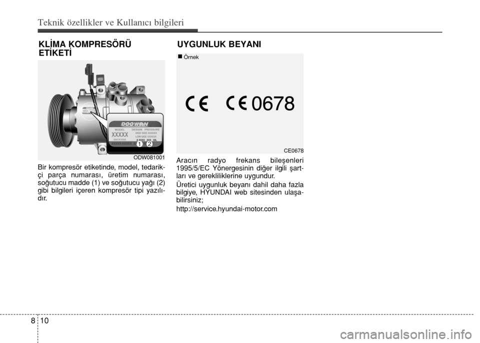 Hyundai Accent Blue 2015  Kullanım Kılavuzu (in Turkish) Bir kompresör etiketinde, model, tedarik-
çi parça numarası, üretim numarası,
soğutucu madde (1) ve soğutucu yağı (2)
gibi bilgileri içeren kompresör tipi yazılı-
dır.Aracın radyo frek