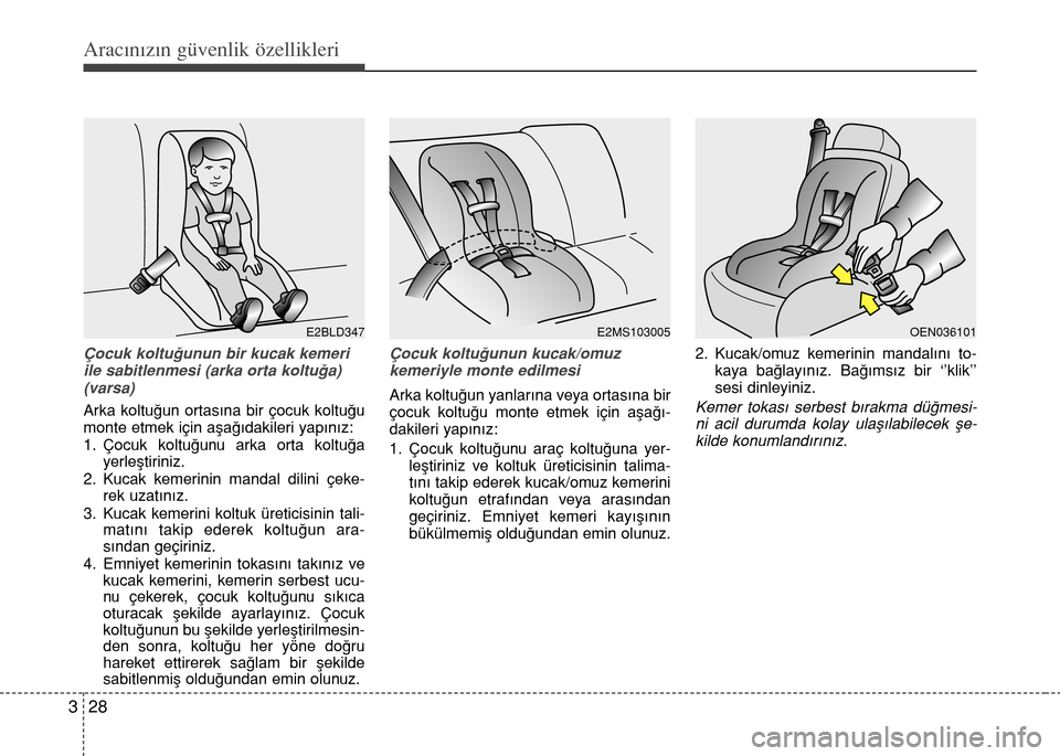 Hyundai Accent Blue 2015  Kullanım Kılavuzu (in Turkish) Aracınızın güvenlik özellikleri
28 3
Çocuk koltu€unun bir kucak kemeri
ile sabitlenmesi (arka orta koltu€a)
(varsa)
Arka koltu€un ortas›na bir çocuk koltu€u
monte etmek için aﬂa€