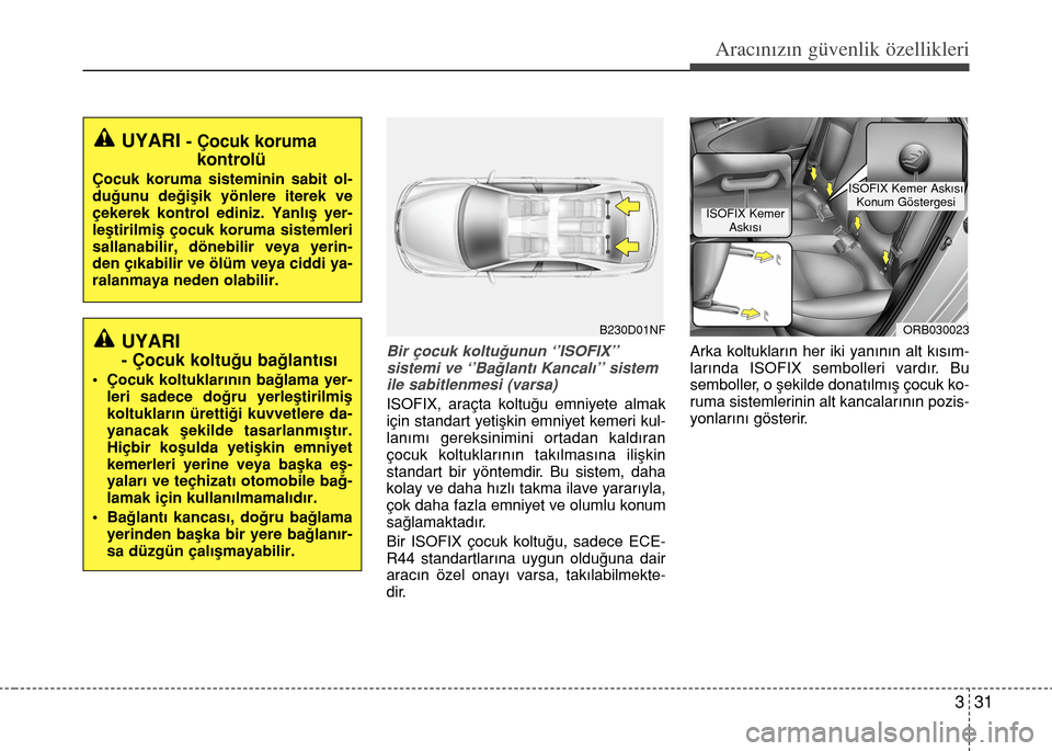 Hyundai Accent Blue 2015  Kullanım Kılavuzu (in Turkish) 331
Aracınızın güvenlik özellikleri
Bir çocuk koltuğunun ‘’ISOFIX’’ 
sistemi ve ‘’Bağlantı Kancalı’’ sistem
ile sabitlenmesi (varsa)
ISOFIX, araçta koltuğu emniyete almak
i
