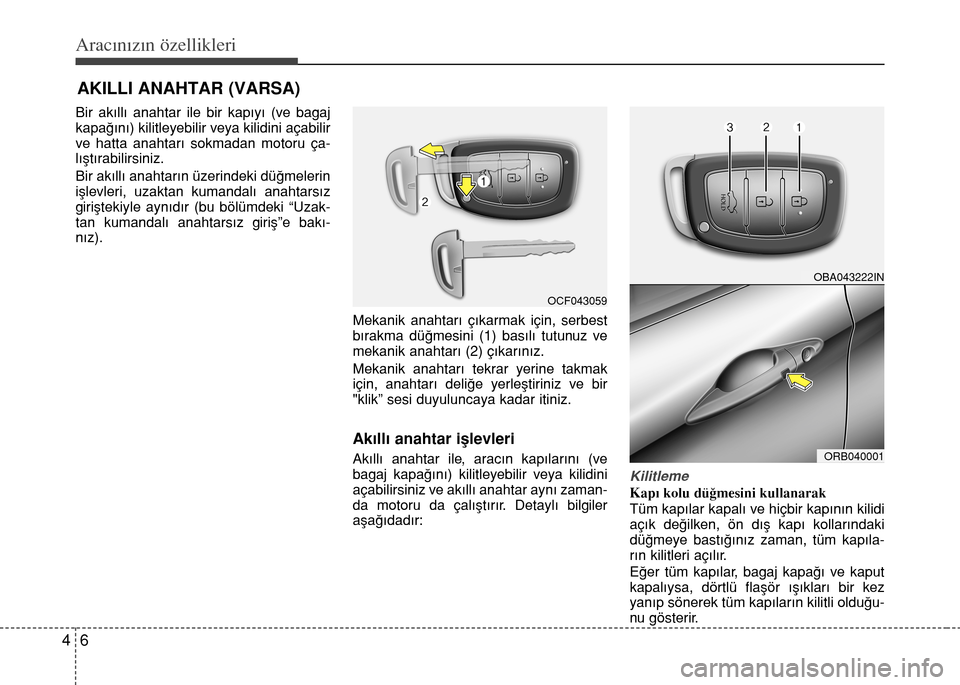 Hyundai Accent Blue 2015  Kullanım Kılavuzu (in Turkish) Aracınızın özellikleri
6 4
Bir ak›ll› anahtar ile bir kap›y› (ve bagaj
kapa€›n›) kilitleyebilir veya kilidini açabilir
ve hatta anahtar› sokmadan motoru ça-
l›ﬂt›rabilirsin