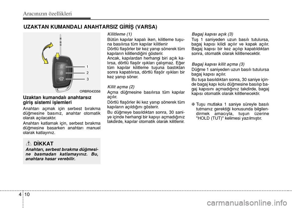 Hyundai Accent Blue 2015  Kullanım Kılavuzu (in Turkish) Aracınızın özellikleri
10 4
Uzaktan kumandal› anahtars›z
giriﬂ sistemi iﬂlemleri
Anahtar› açmak için serbest b›rakma
dü€mesine bas›n›z, anahtar otomatik
olarak aç›lacakt›