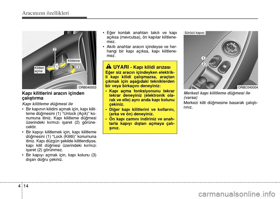 Hyundai Accent Blue 2015  Kullanım Kılavuzu (in Turkish) Aracınızın özellikleri
14 4
Kap› kilitlerini arac›n içinden
çal›ﬂt›rma
Kap› kilitleme dü€mesi ile
• Bir kap›n›n kilidini açmak için, kap› kilit-
leme dü€mesini (1) 