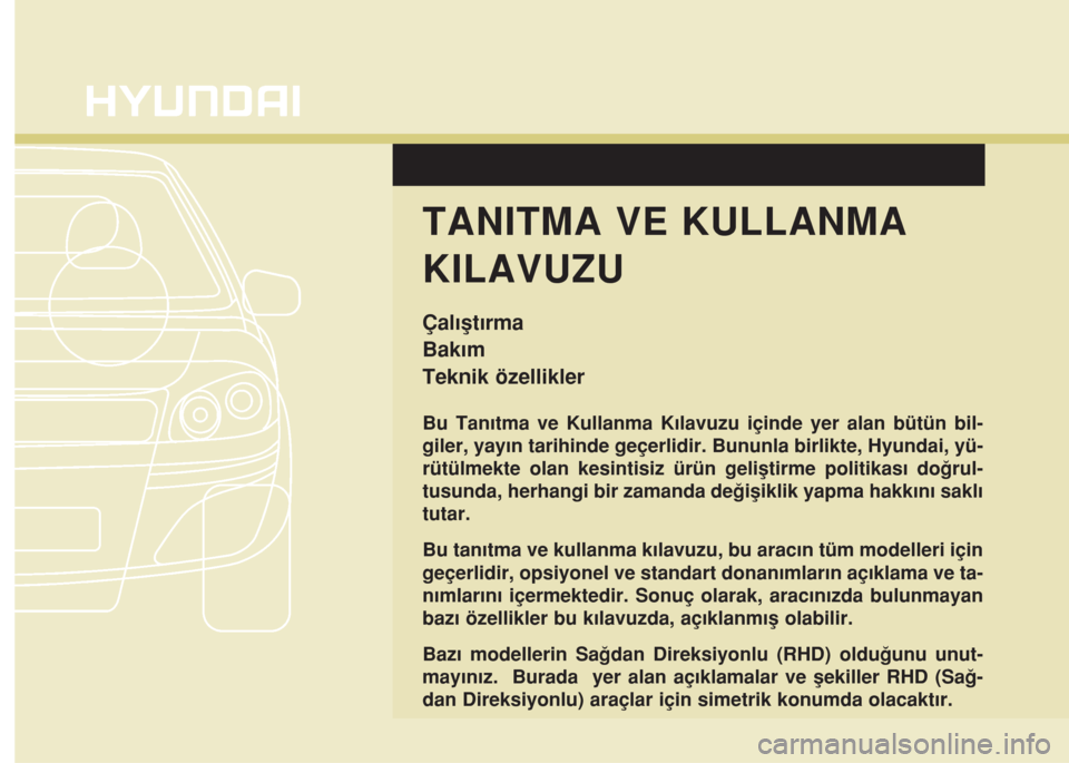 Hyundai Accent Blue 2014  Kullanım Kılavuzu (in Turkish) Bu Tanıtma ve Kullanma Kılavuzu içinde yer alan bütün bil-
giler, yayın tarihinde geçerlidir. Bununla birlikte, Hyundai, yü-
rütülmekte olan kesintisiz ürün geliştirme politikası doğrul