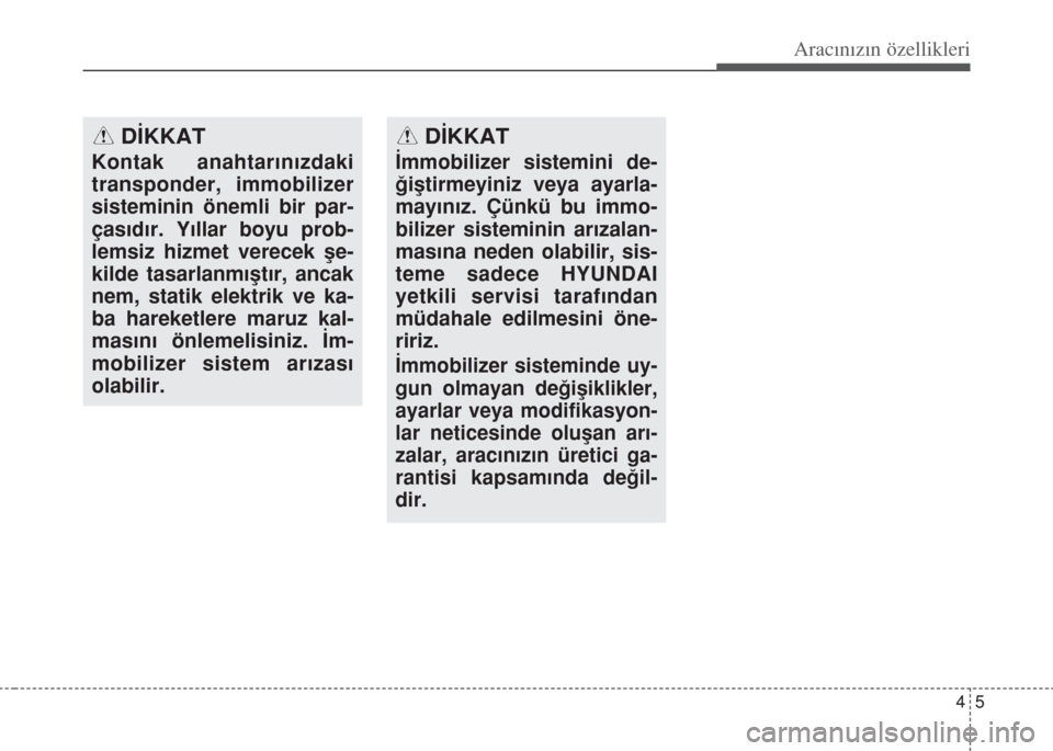 Hyundai Accent Blue 2014 Kullanım Kılavuzu (in Turkish) 45
Aracınızın özellikleri
DİKKAT
Kontak anahtar›n›zdaki
transponder, immobilizer
sisteminin önemli bir par-
ças›d›r. Y›llar boyu prob-
lemsiz hizmet verecek fle-
kilde tasarlanm› Hyundai Accent Blue 2014 Kullanım Kılavuzu (in Turkish) 45
Aracınızın özellikleri
DİKKAT
Kontak anahtar›n›zdaki
transponder, immobilizer
sisteminin önemli bir par-
ças›d›r. Y›llar boyu prob-
lemsiz hizmet verecek fle-
kilde tasarlanm›