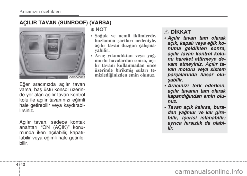 Hyundai Accent Blue 2014 Kullanım Kılavuzu (in Turkish) Aracınızın özellikleri
40 4
AÇILIR TAVAN (SUNROOF) (VARSA)
E€er arac›n›zda aç›l›r tavan
varsa, bafl üstü konsol üzerin-
de yer alan aç›l›r tavan kontrol
kolu ile aç›l›r t Hyundai Accent Blue 2014 Kullanım Kılavuzu (in Turkish) Aracınızın özellikleri
40 4
AÇILIR TAVAN (SUNROOF) (VARSA)
E€er arac›n›zda aç›l›r tavan
varsa, bafl üstü konsol üzerin-
de yer alan aç›l›r tavan kontrol
kolu ile aç›l›r t